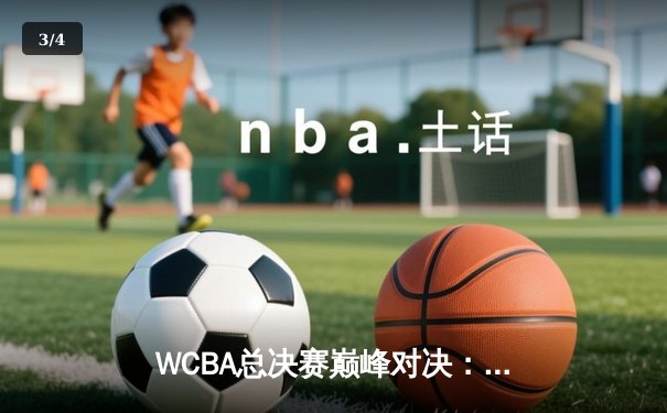 WCBA总决赛巅峰对决：内蒙古女篮加时险胜四川，李月汝狂砍30+19统治内线 - 3