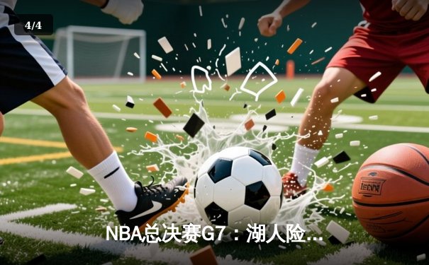 NBA总决赛G7：湖人险胜凯尔特人夺第18冠，詹姆斯FMVP创历史 - 4