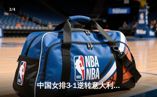 中国女排3-1逆转意大利，朱婷独揽28分闪耀世联赛 - 2
