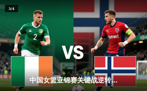 中国女篮亚锦赛关键战逆转日本，韩旭23+12成获胜功臣 - 3