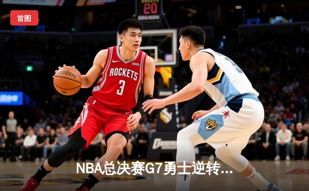 NBA总决赛G7勇士逆转凯尔特人，库里独揽47分荣膺FMVP