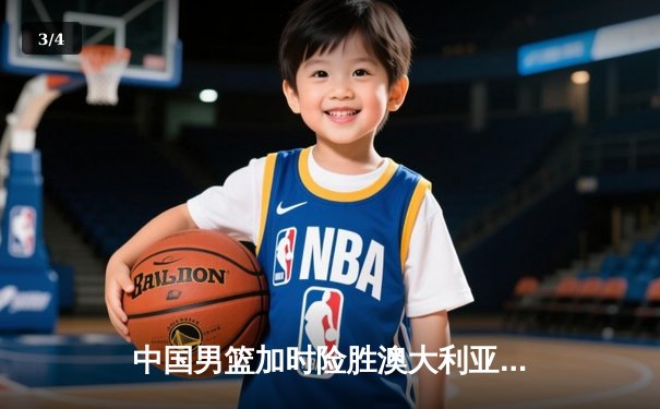 中国男篮加时险胜澳大利亚，周琦28+15主宰内线 - 3